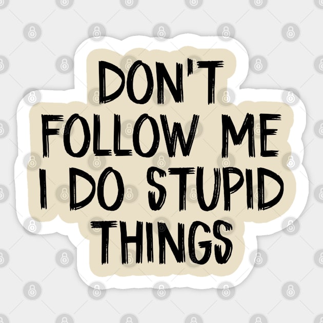 don't follow me i do stupid things Sticker by TIHONA